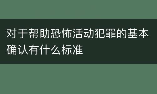 对于帮助恐怖活动犯罪的基本确认有什么标准