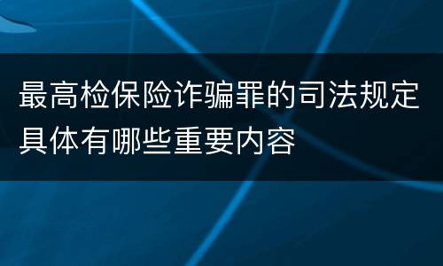 最高检保险诈骗罪的司法规定具体有哪些重要内容