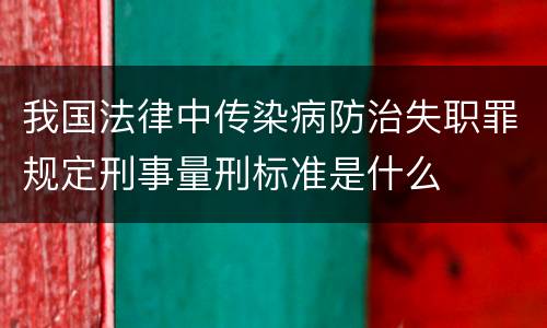 我国法律中传染病防治失职罪规定刑事量刑标准是什么