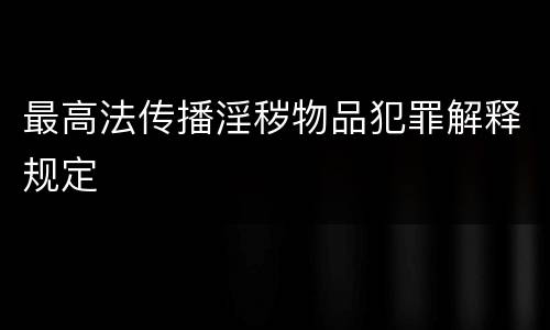 最高法传播淫秽物品犯罪解释规定