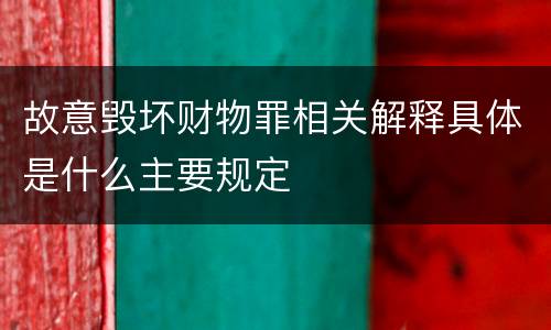 故意毁坏财物罪相关解释具体是什么主要规定