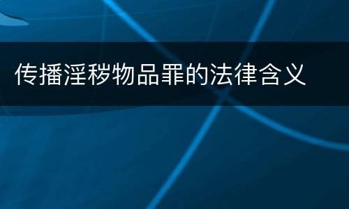 传播淫秽物品罪的法律含义