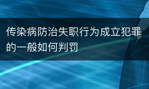 传染病防治失职行为成立犯罪的一般如何判罚