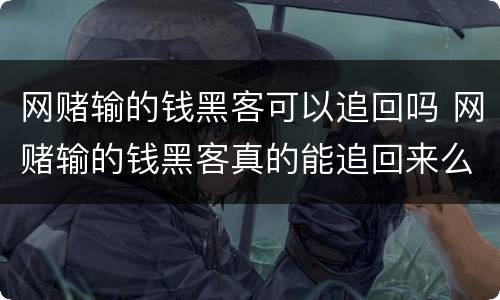 网赌输的钱黑客可以追回吗 网赌输的钱黑客真的能追回来么