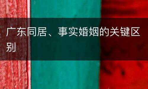 广东同居、事实婚姻的关键区别