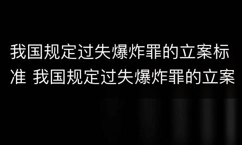 我国规定过失爆炸罪的立案标准 我国规定过失爆炸罪的立案标准是