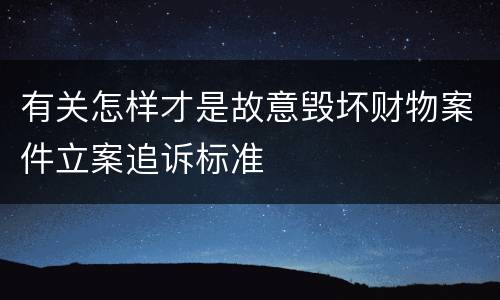 有关怎样才是故意毁坏财物案件立案追诉标准