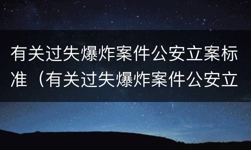有关过失爆炸案件公安立案标准（有关过失爆炸案件公安立案标准最新）