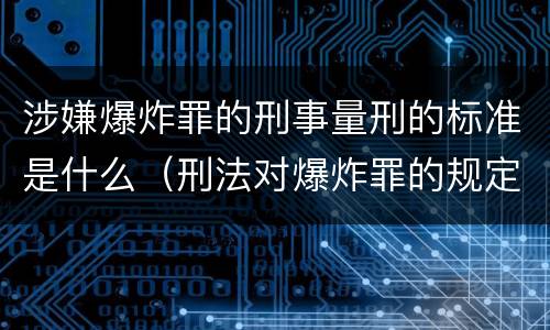 涉嫌爆炸罪的刑事量刑的标准是什么（刑法对爆炸罪的规定）