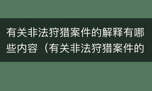 有关非法狩猎案件的解释有哪些内容（有关非法狩猎案件的解释有哪些内容和规定）