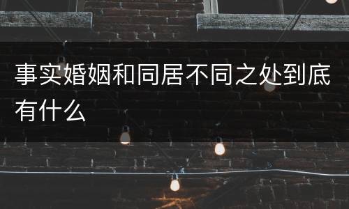 事实婚姻和同居不同之处到底有什么