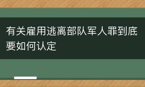 有关雇用逃离部队军人罪到底要如何认定