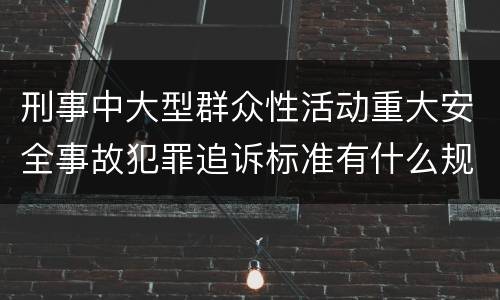 刑事中大型群众性活动重大安全事故犯罪追诉标准有什么规定