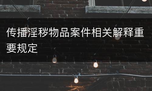 传播淫秽物品案件相关解释重要规定