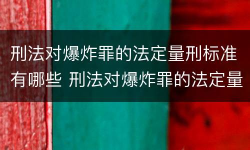 刑法对爆炸罪的法定量刑标准有哪些 刑法对爆炸罪的法定量刑标准有哪些条款