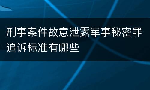 刑事案件故意泄露军事秘密罪追诉标准有哪些