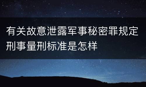 有关故意泄露军事秘密罪规定刑事量刑标准是怎样