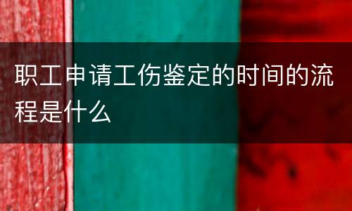 职工申请工伤鉴定的时间的流程是什么