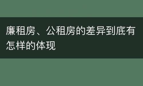 廉租房、公租房的差异到底有怎样的体现