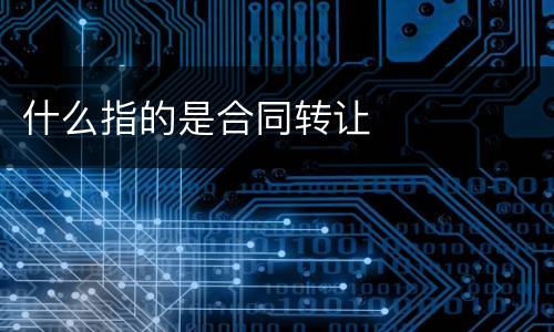 什么指的是合同转让