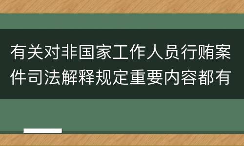 有关对非国家工作人员行贿案件司法解释规定重要内容都有哪些