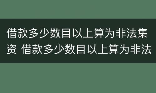 借款多少数目以上算为非法集资 借款多少数目以上算为非法集资行为