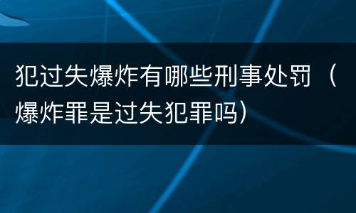 犯过失爆炸有哪些刑事处罚（爆炸罪是过失犯罪吗）