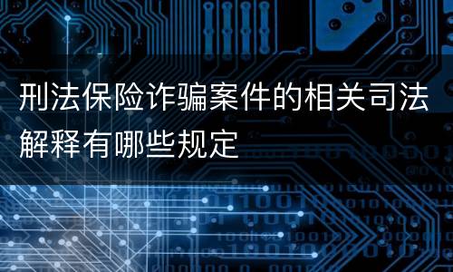 刑法保险诈骗案件的相关司法解释有哪些规定