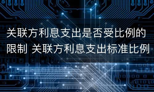 关联方利息支出是否受比例的限制 关联方利息支出标准比例