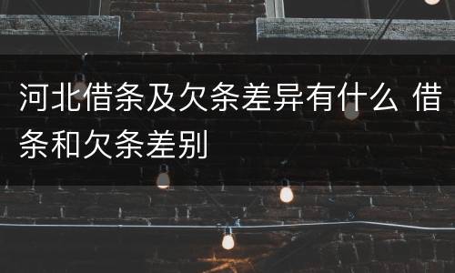 河北借条及欠条差异有什么 借条和欠条差别