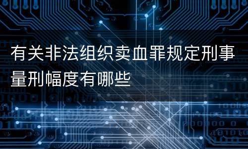 有关非法组织卖血罪规定刑事量刑幅度有哪些
