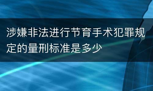 涉嫌非法进行节育手术犯罪规定的量刑标准是多少
