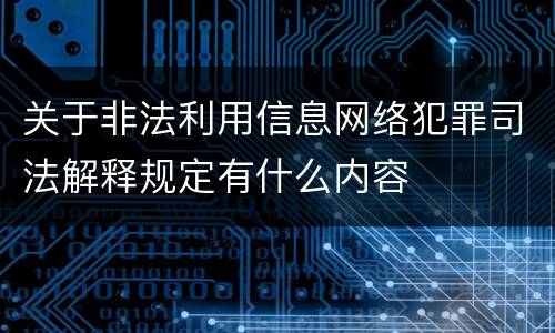 关于非法利用信息网络犯罪司法解释规定有什么内容