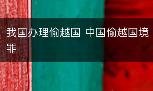 我国办理偷越国 中国偷越国境罪