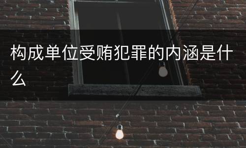 构成单位受贿犯罪的内涵是什么
