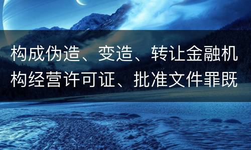 构成伪造、变造、转让金融机构经营许可证、批准文件罪既遂法院会如何量刑