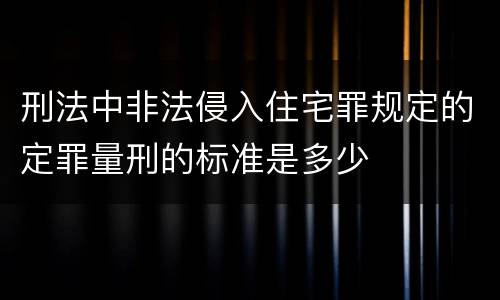 刑法中非法侵入住宅罪规定的定罪量刑的标准是多少