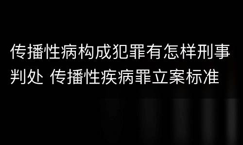 传播性病构成犯罪有怎样刑事判处 传播性疾病罪立案标准
