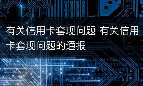 有关信用卡套现问题 有关信用卡套现问题的通报