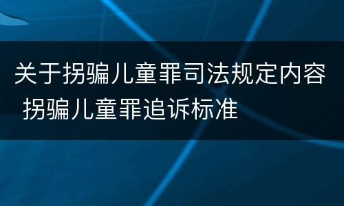 关于拐骗儿童罪司法规定内容 拐骗儿童罪追诉标准