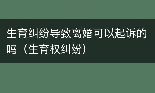 生育纠纷导致离婚可以起诉的吗（生育权纠纷）