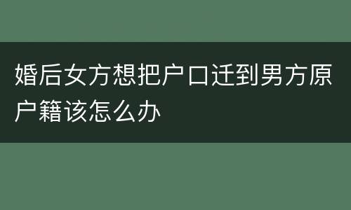 婚后女方想把户口迁到男方原户籍该怎么办