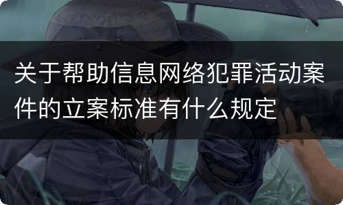 关于帮助信息网络犯罪活动案件的立案标准有什么规定