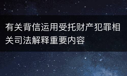 有关背信运用受托财产犯罪相关司法解释重要内容