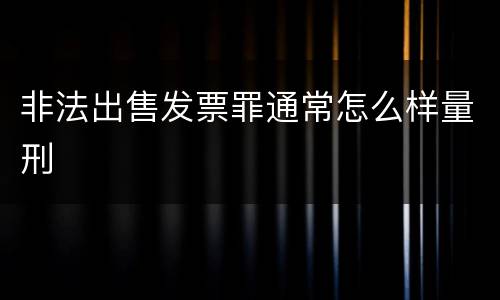 非法出售发票罪通常怎么样量刑