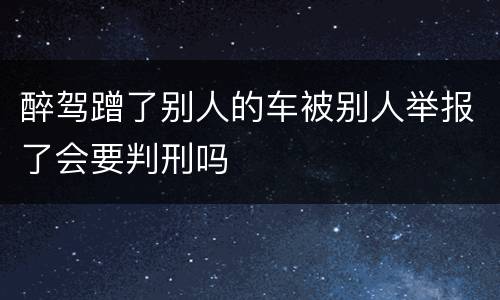 醉驾蹭了别人的车被别人举报了会要判刑吗