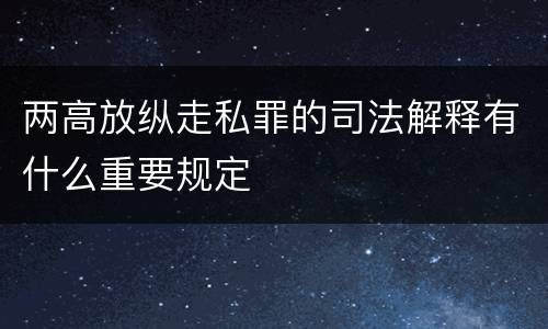 两高放纵走私罪的司法解释有什么重要规定