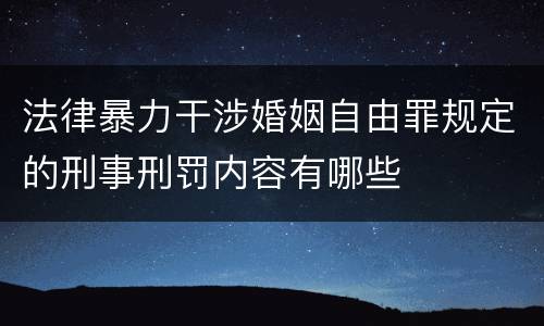 法律暴力干涉婚姻自由罪规定的刑事刑罚内容有哪些