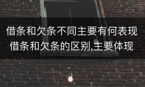 借条和欠条不同主要有何表现 借条和欠条的区别,主要体现在哪些方面?