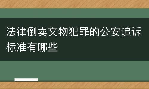法律倒卖文物犯罪的公安追诉标准有哪些
